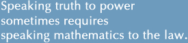 Sometimes speaking truth to power requires speaking mathematics to the law.